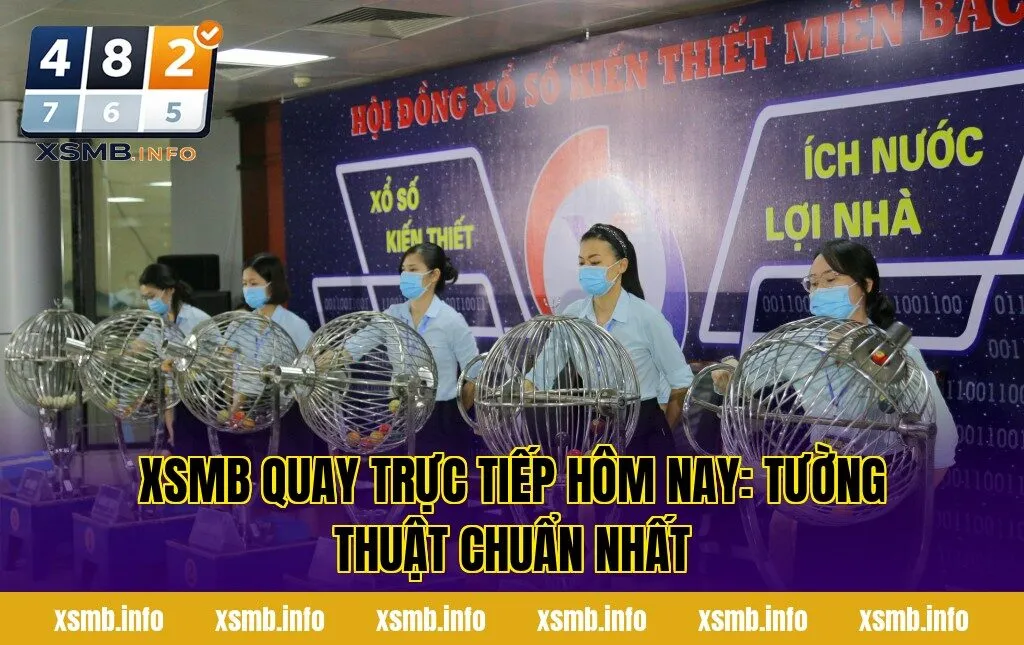 XSMB Quay Trực Tiếp Hôm Nay: Tường Thuật Chuẩn Nhất