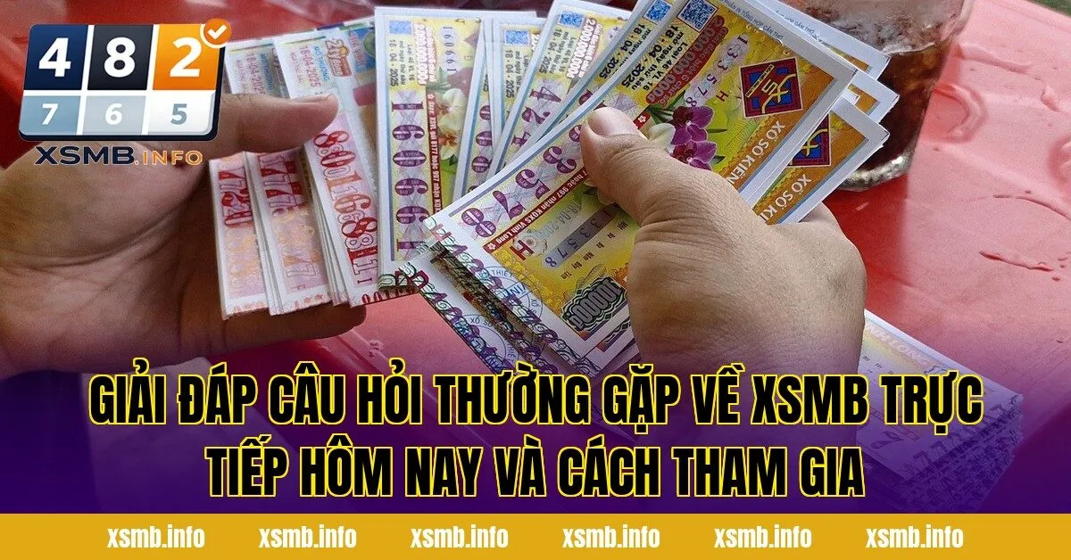 Giải đáp câu hỏi thường gặp về XSMB trực tiếp hôm nay và cách tham gia
