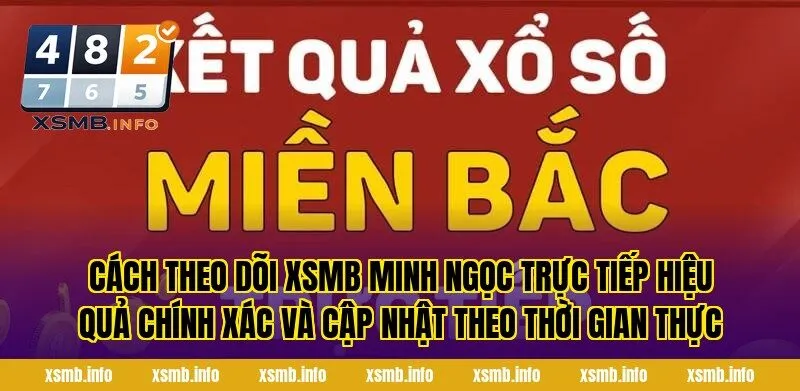 Cách theo dõi XSMB Minh Ngọc trực tiếp hiệu quả chính xác và cập nhật theo thời gian thực