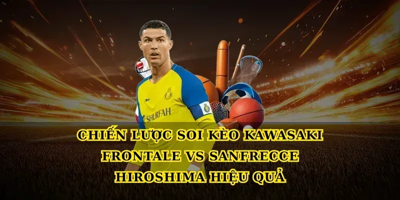 Chiến lược soi kèo Kawasaki Frontale vs Sanfrecce Hiroshima hiệu quả
