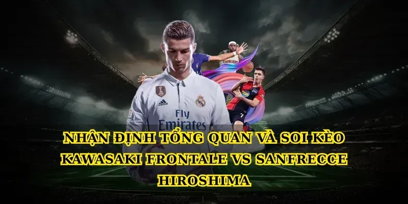 Nhận định tổng quan và soi kèo Kawasaki Frontale vs Sanfrecce Hiroshima