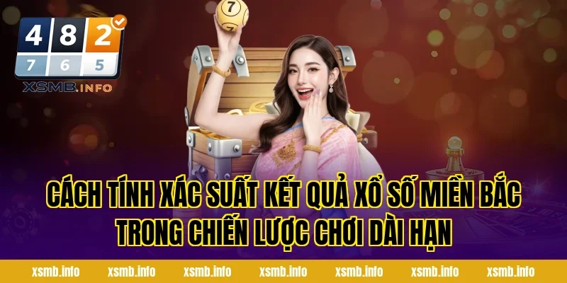 Cách Tính Xác Suất Kết Quả Xổ Số Miền Bắc trong chiến lược chơi dài hạn
