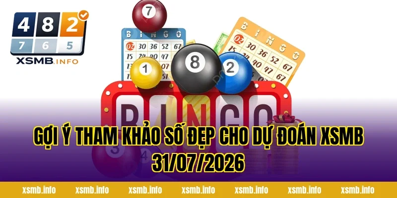 Gợi ý tham khảo số đẹp cho Dự Đoán XSMB 31/07/2026