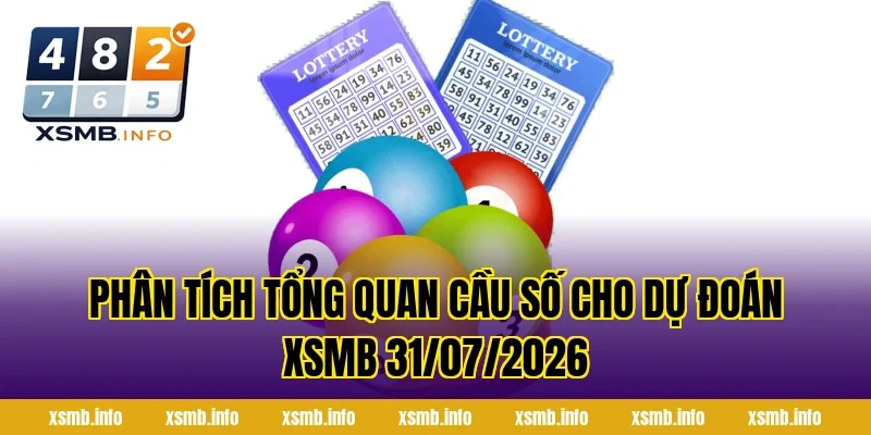 Phân tích tổng quan cầu số cho Dự Đoán XSMB 31/07/2026