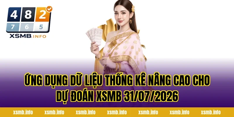 Ứng dụng dữ liệu thống kê nâng cao cho Dự Đoán XSMB 31/07/2026