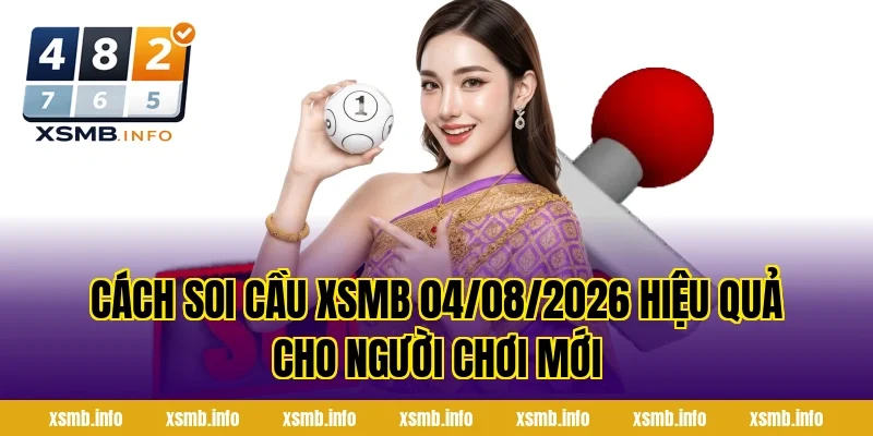 Cách soi cầu XSMB 04/08/2026 hiệu quả cho người chơi mới