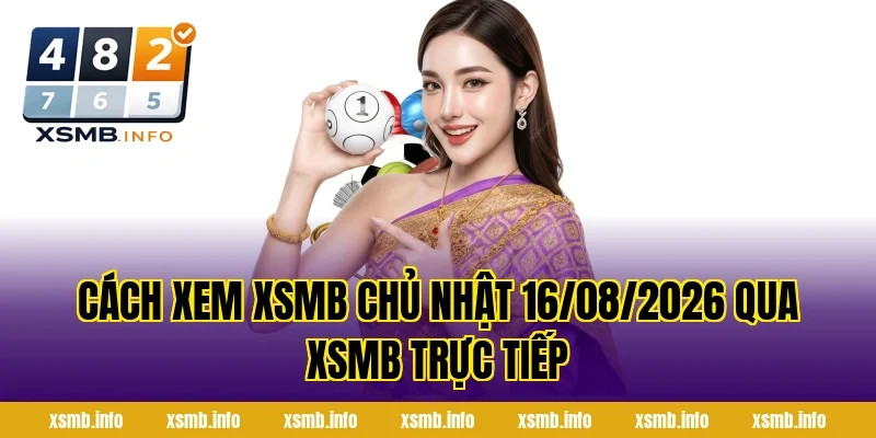 Cách xem XSMB Chủ Nhật 16/08/2026 qua xsmb trực tiếp