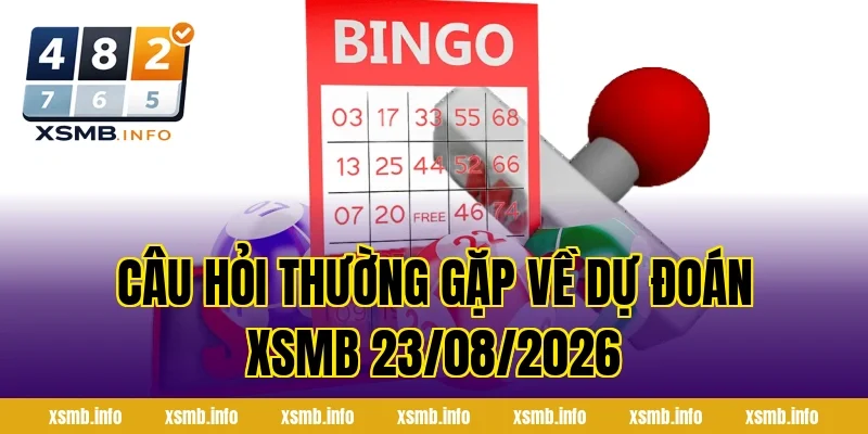 Câu Hỏi Thường Gặp Về Dự Đoán XSMB 23/08/2026