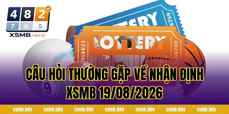Câu hỏi thường gặp về Nhận Định XSMB 19/08/2026