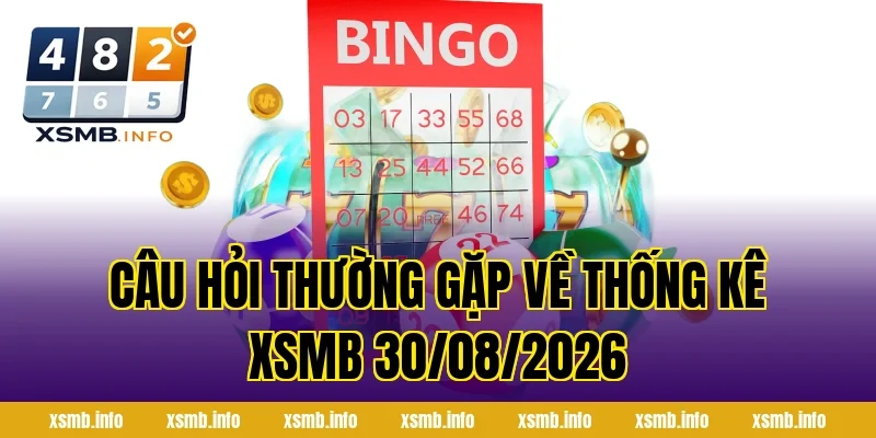 Câu Hỏi Thường Gặp Về Thống Kê XSMB 30/08/2026