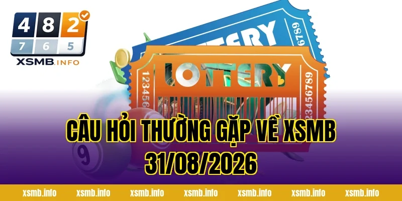 Câu Hỏi Thường Gặp Về XSMB 31/08/2026
