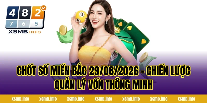 Chốt Số Miền Bắc 29/08/2026 – Chiến Lược Quản Lý Vốn Thông Minh