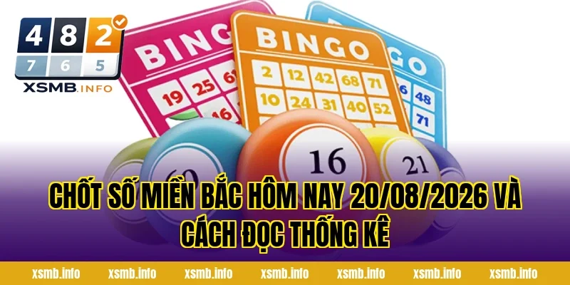 Chốt Số Miền Bắc Hôm Nay 20/08/2026 và cách đọc thống kê
