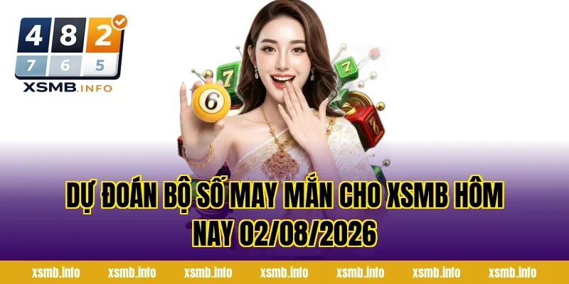 Dự Đoán Bộ Số May Mắn Cho XSMB Hôm Nay 02/08/2026