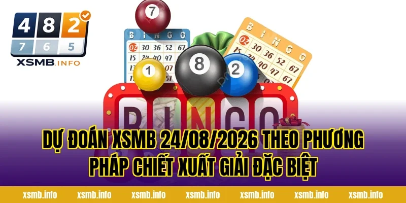 Dự Đoán XSMB 24/08/2026 Theo Phương Pháp Chiết Xuất Giải Đặc Biệt