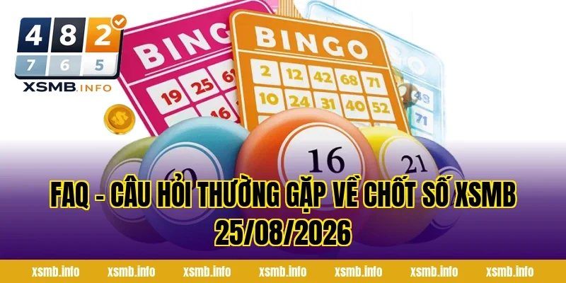 FAQ – Câu Hỏi Thường Gặp Về Chốt Số XSMB 25/08/2026