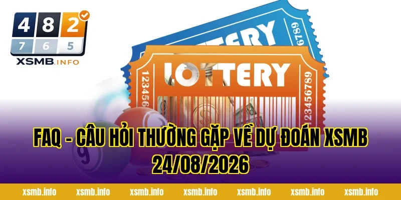 FAQ – Câu hỏi thường gặp về dự đoán XSMB 24/08/2026