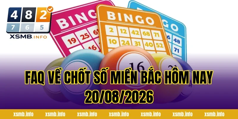 FAQ về Chốt Số Miền Bắc Hôm Nay 20/08/2026