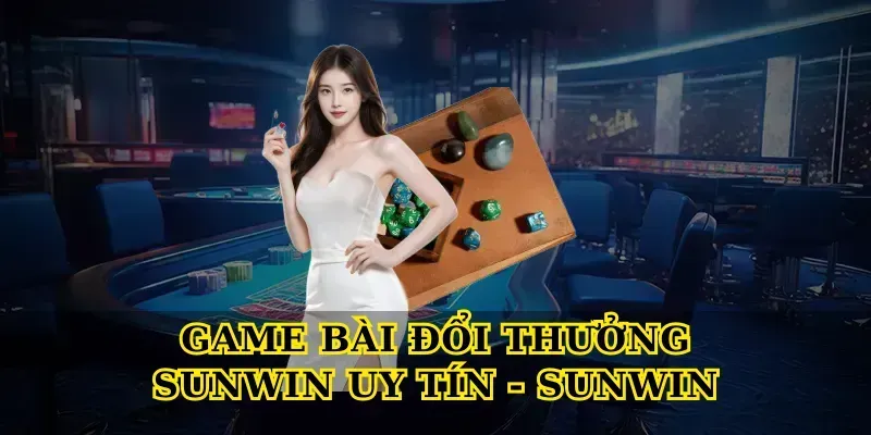 game-bai-doi-thuong-sunwin-uy-tin-sunwin