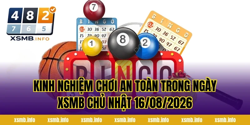 Kinh nghiệm chơi an toàn trong ngày XSMB Chủ Nhật 16/08/2026