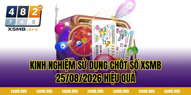 Kinh Nghiệm Sử Dụng Chốt Số XSMB 25/08/2026 Hiệu Quả