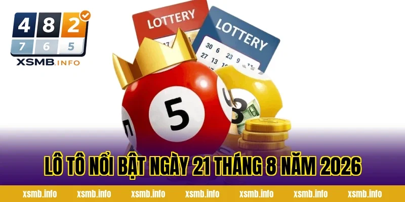 Lô Tô Nổi Bật Ngày 21 Tháng 8 Năm 2026
