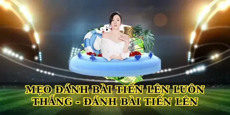 meo-danh-bai-tien-len-luon-thang-danh-bai-tien-len