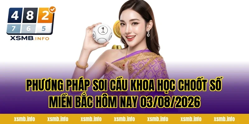 Phương Pháp Soi Cầu Khoa Học Choốt Số Miền Bắc Hôm Nay 03/08/2026