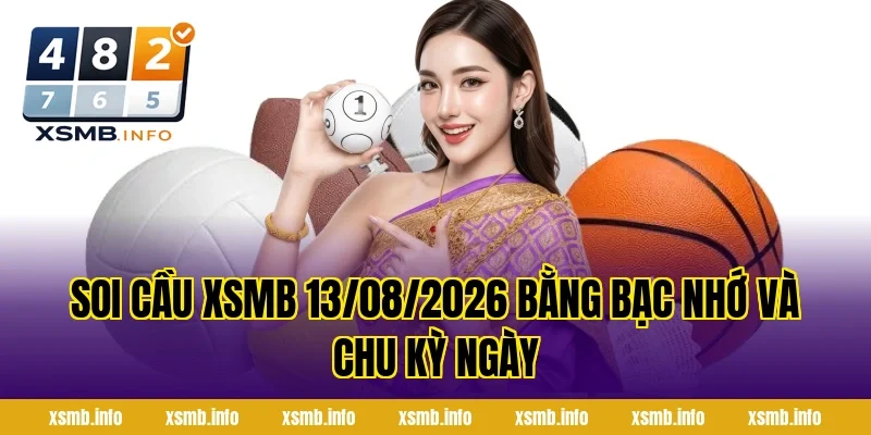 Soi Cầu XSMB 13/08/2026 bằng bạc nhớ và chu kỳ ngày