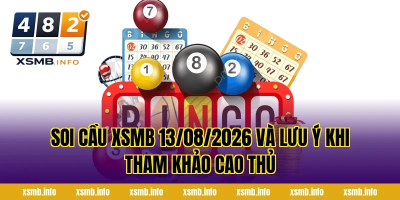 Soi Cầu XSMB 13/08/2026 và lưu ý khi tham khảo cao thủ