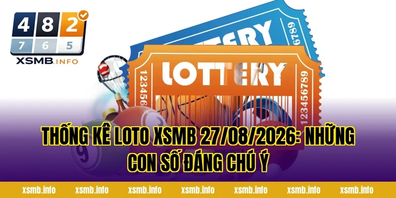 Thống Kê Loto XSMB 27/08/2026: Những Con Số Đáng Chú Ý