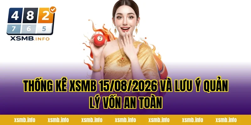 Thống Kê XSMB 15/08/2026 và lưu ý quản lý vốn an toàn