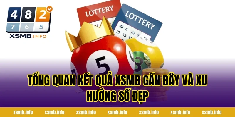 Tổng Quan Kết Quả XSMB Gần Đây Và Xu Hướng Số Đẹp
