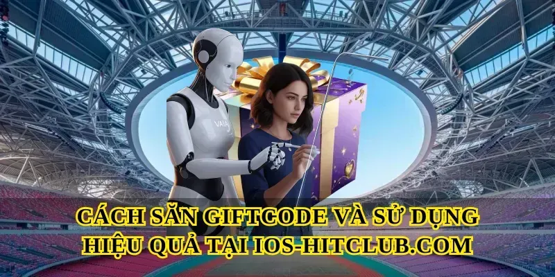 Cách săn Giftcode và sử dụng hiệu quả tại Ios-hitclub.com