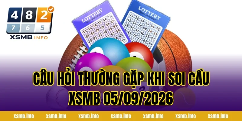 Câu Hỏi Thường Gặp Khi Soi Cầu XSMB 05/09/2026
