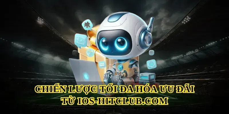 Chiến lược tối đa hóa ưu đãi từ Ios-hitclub.com