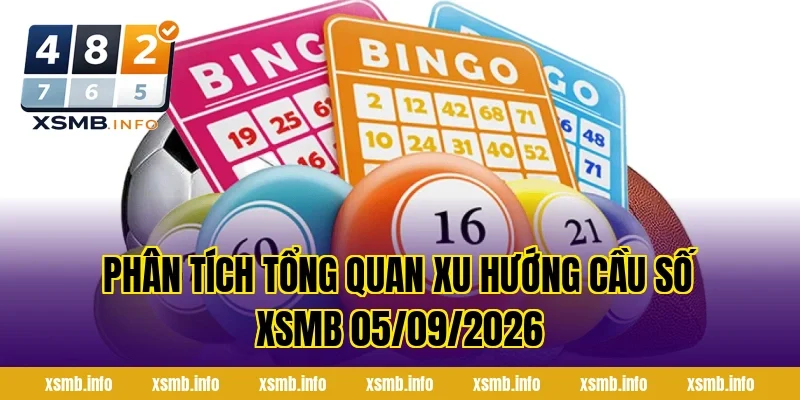 Phân tích tổng quan xu hướng cầu số XSMB 05/09/2026