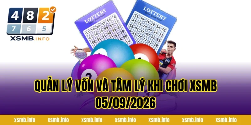 Quản lý vốn và tâm lý khi chơi XSMB 05/09/2026