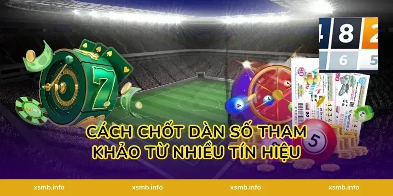 Cách chốt dàn số tham khảo từ nhiều tín hiệu