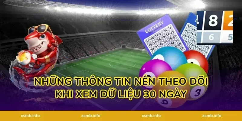 Những thông tin nên theo dõi khi xem dữ liệu 30 ngày